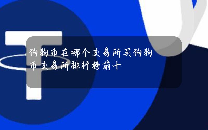 狗狗币在哪个交易所买？狗狗币交易所排行榜前十