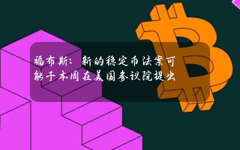 福布斯：新的稳定币法案可能于本周在美国参议院提出