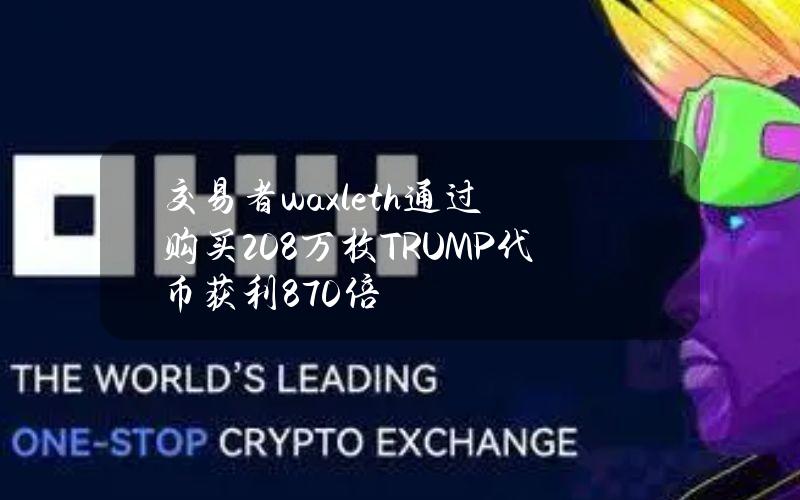 交易者waxl.eth通过购买208万枚TRUMP代币获利870倍