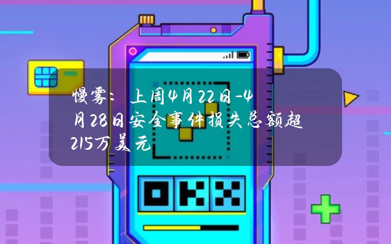 慢雾：上周（4月22日-4月28日）安全事件损失总额超215万美元