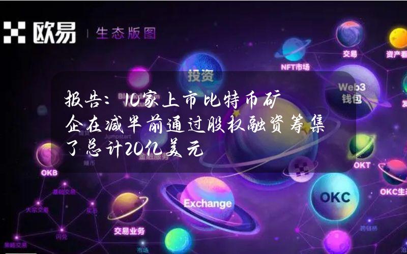 报告：10家上市比特币矿企在减半前通过股权融资筹集了总计20亿美元