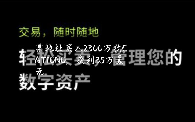 某地址买入2300万枚CATIONO，获利3.5万美元