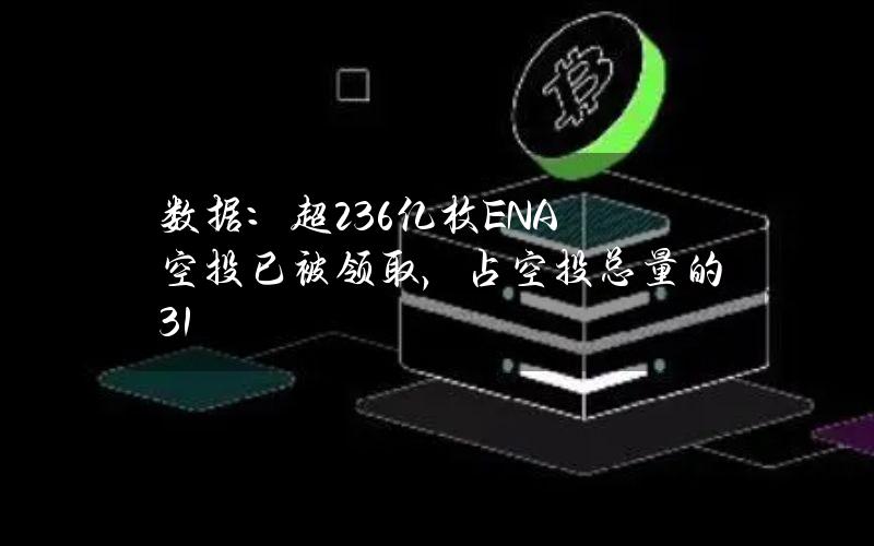 数据：超2.36亿枚ENA空投已被领取，占空投总量的31%