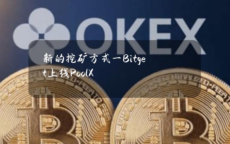 新的挖矿方式一Bitget上线PoolX