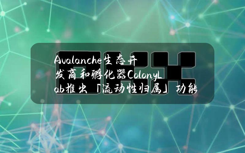 Avalanche生态开发商和孵化器ColonyLab推出「流动性归属」功能