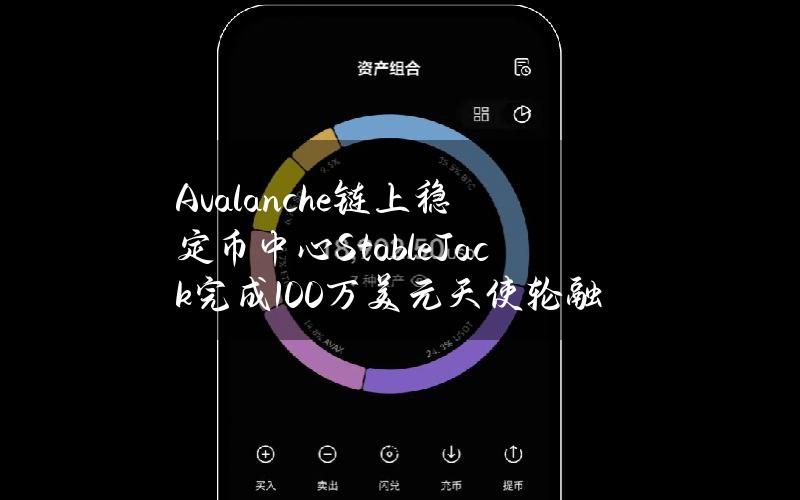 Avalanche链上稳定币中心StableJack完成100万美元天使轮融资