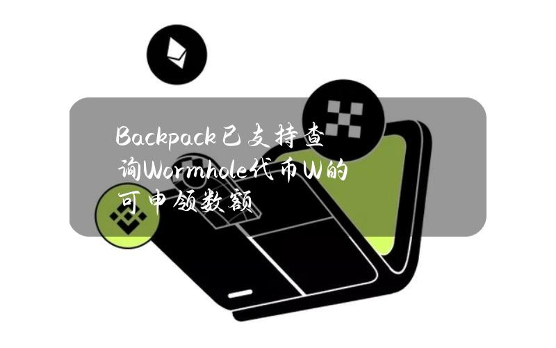 Backpack已支持查询Wormhole代币W的可申领数额