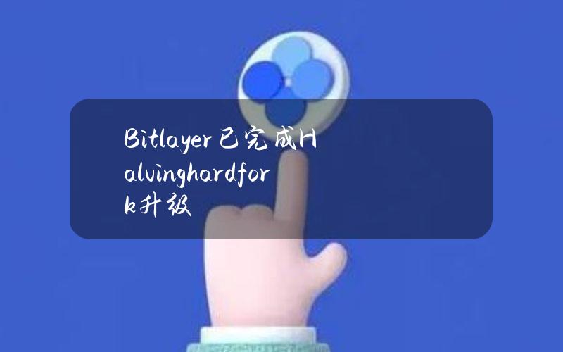 Bitlayer已完成Halvinghardfork升级