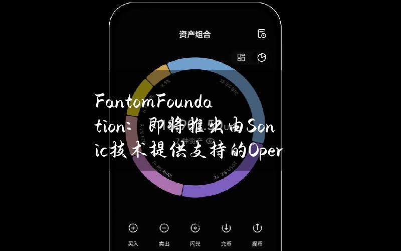 FantomFoundation：即将推出由Sonic技术提供支持的Opera