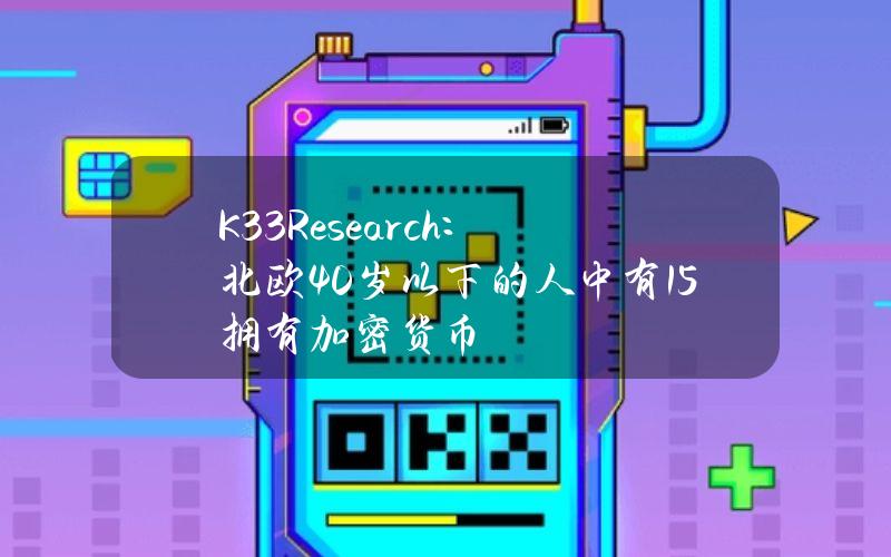 K33Research：北欧40岁以下的人中有15%拥有加密货币