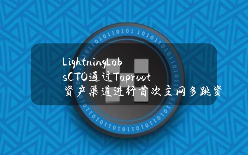 LightningLabsCTO通过Taproot资产渠道进行首次主网多跳资产支付