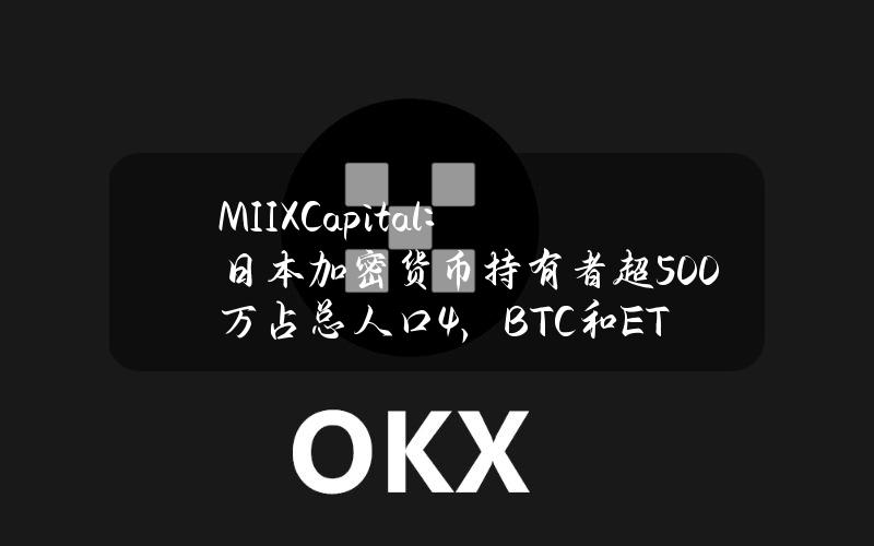 MIIXCapital：日本加密货币持有者超500万占总人口4%，BTC和ETH投资组合占比最高