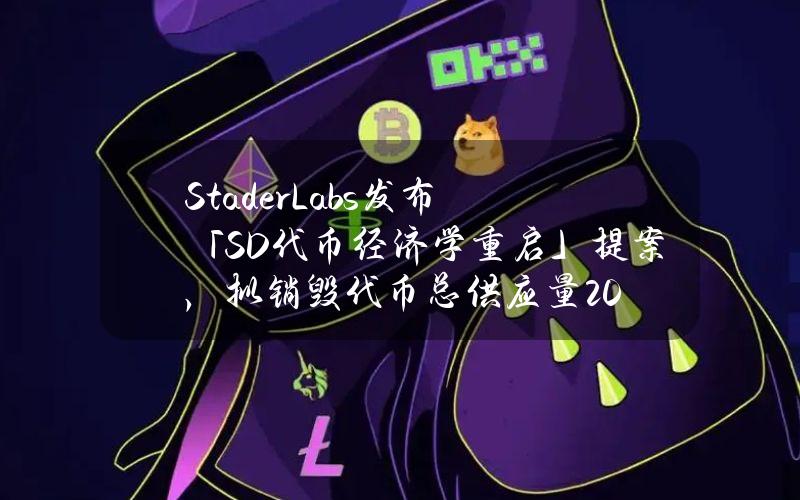 StaderLabs发布「SD代币经济学重启」提案，拟销毁代币总供应量20%