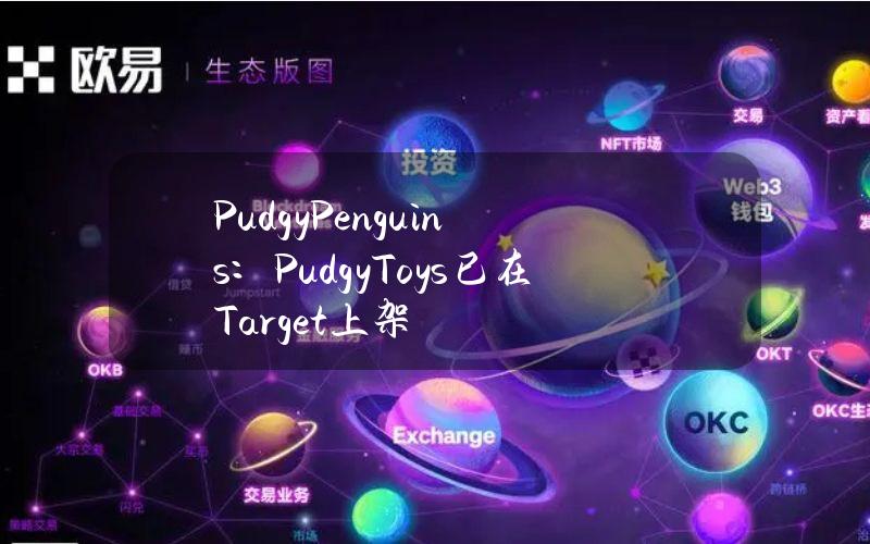 PudgyPenguins：PudgyToys已在Target上架