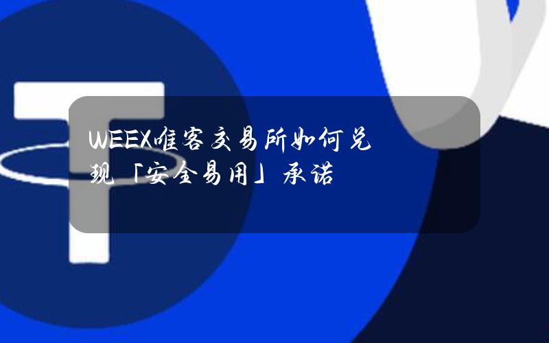 WEEX唯客交易所如何兑现「安全易用」承诺？