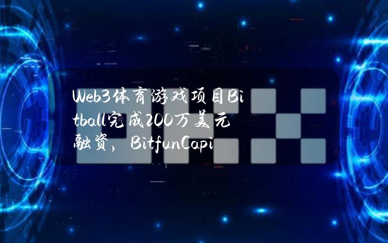 Web3体育游戏项目Bitball完成200万美元融资，BitfunCapital参投