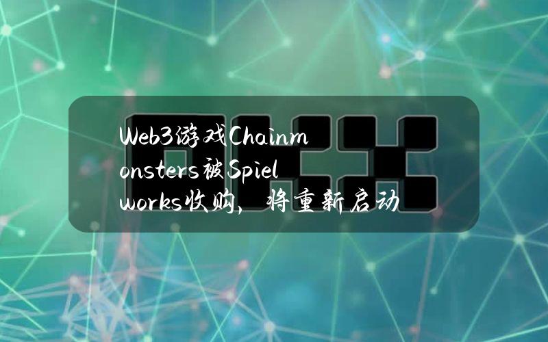 Web3游戏Chainmonsters被Spielworks收购，将重新启动