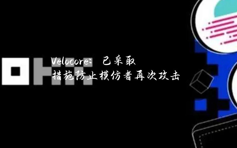 Velocore：已采取措施防止模仿者再次攻击