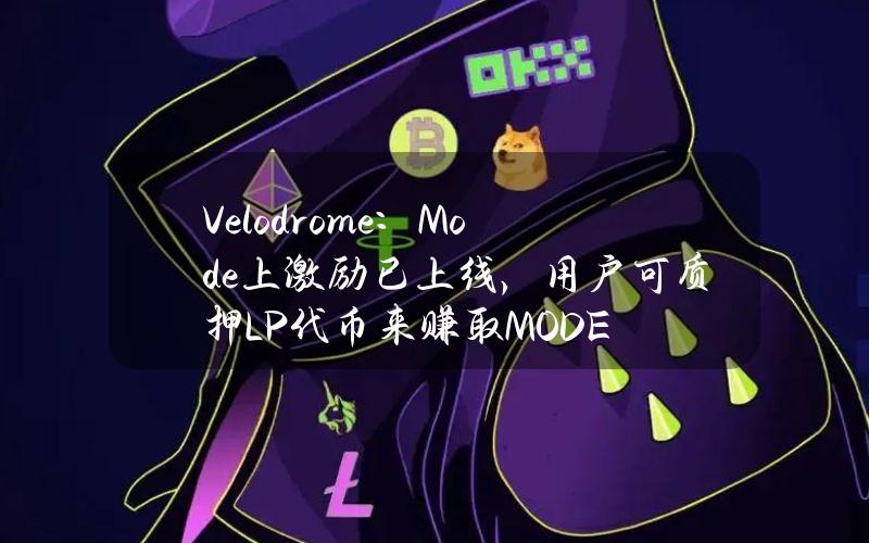 Velodrome：Mode上激励已上线，用户可质押LP代币来赚取MODE